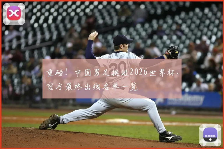 重磅！中国男足挺进2026世界杯，官方最终出线名单一览