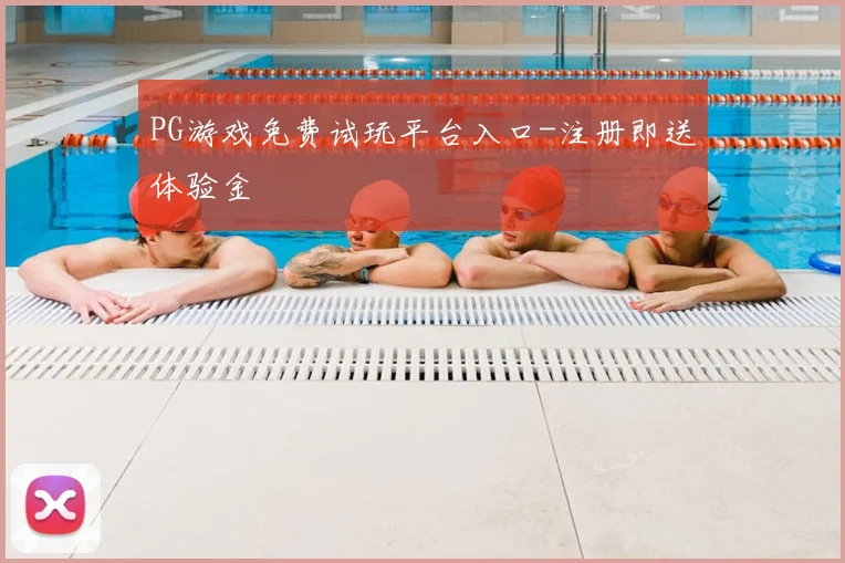 PG游戏免费试玩平台入口-注册即送体验金