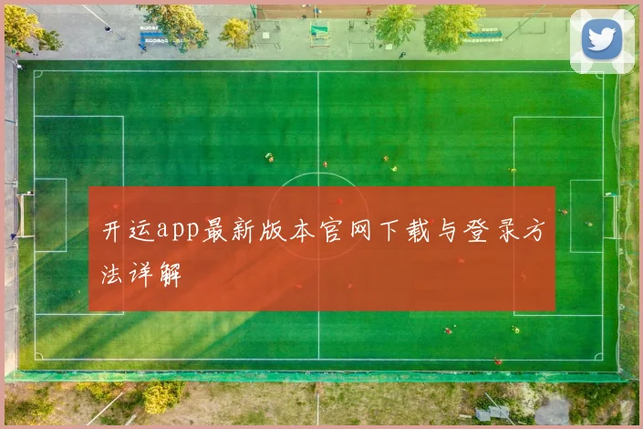 开运app最新版本官网下载与登录方法详解