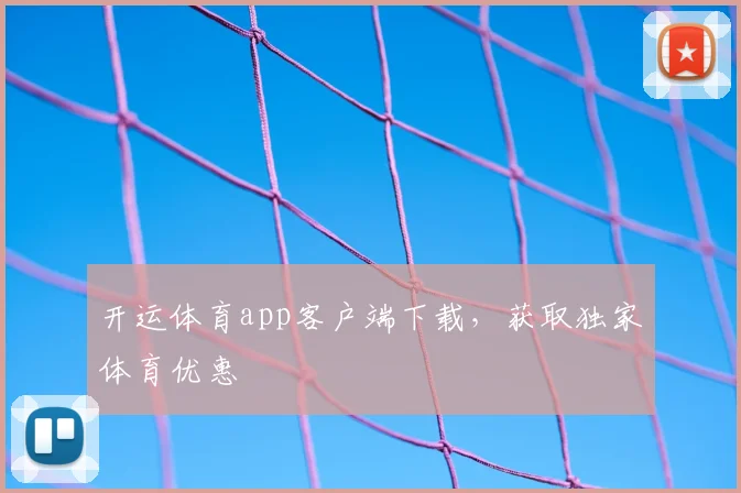 开运体育app客户端下载，获取独家体育优惠