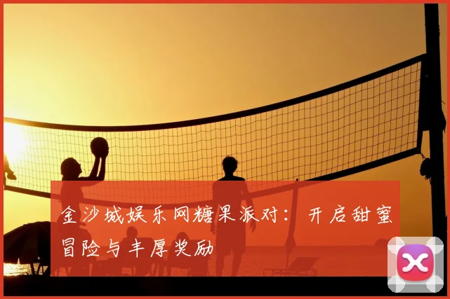 金沙城娱乐网糖果派对：开启甜蜜冒险与丰厚奖励